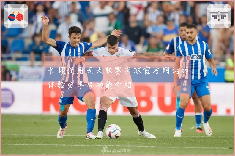 长期使用五大联赛买球官方网站的体验分享与功能介绍