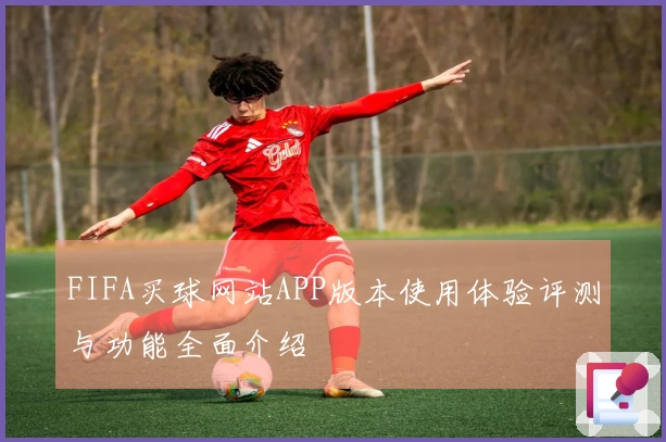 FIFA买球网站APP版本使用体验评测与功能全面介绍