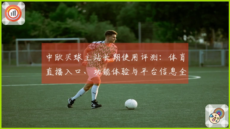 中欧买球主站长期使用评测：体育直播入口、功能体验与平台信息全面整合