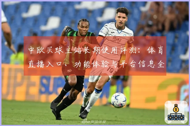中欧买球主站长期使用评测：体育直播入口、功能体验与平台信息全面整合